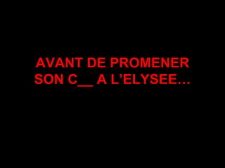 AVANT DE PROMENER SON C__ A L’ELYSEE… par ct 
