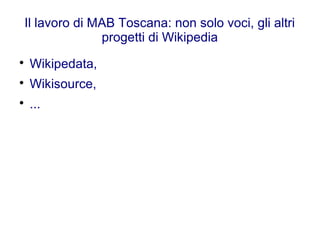 Il lavoro di MAB Toscana: non solo voci, gli altri
progetti di Wikipedia

Wikipedata,

Wikisource,

...
 
