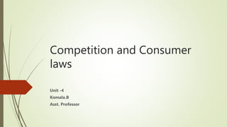 Competition and Consumer
laws
Unit -4
Komala.B
Asst. Professor
 