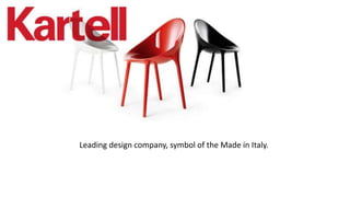 Leading design company, symbol of the Made in Italy.
 