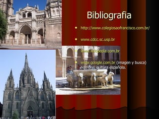 Bibliografia http://www.colegiosaofrancisco.com.br/alfa/espanha/cultura-na-espanha.php www.cdcc.sc.usp.br   www.wikipedia.com.br   www.google.com.br  (imagen y busca) nombre: cultura española. 