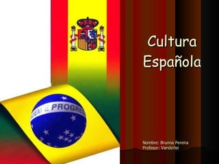 Cultura Española Nombre: Brunna Pereira Profesor: Vanderlei 