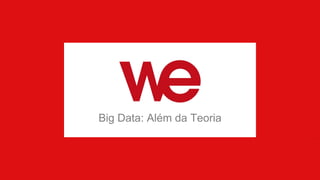 Big Data: Além da Teoria
 