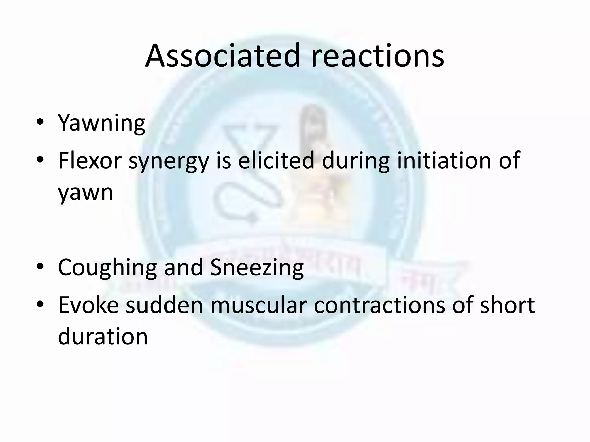 Associated reactions
• Yawning
• Flexor synergy is elicited during initiation of
yawn
• Coughing and Sneezing
• Evoke sudden muscular contractions of short
duration
 
