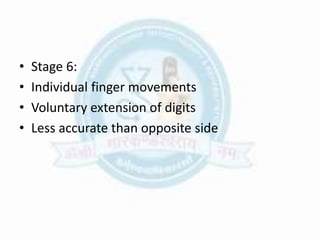 • Stage 6:
• Individual finger movements
• Voluntary extension of digits
• Less accurate than opposite side
 