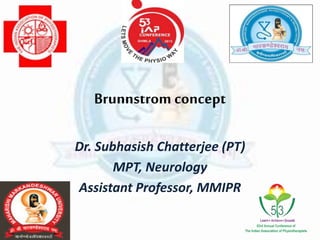 Brunnstrom concept
Dr. Subhasish Chatterjee (PT)
MPT, Neurology
Assistant Professor, MMIPR
 