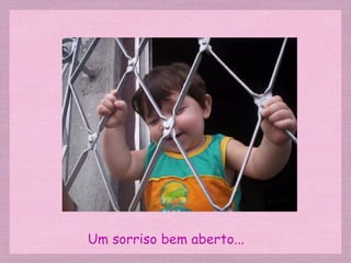 Um sorriso bem aberto... 