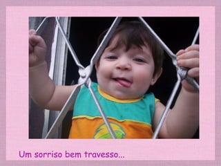 Um sorriso bem travesso... 
