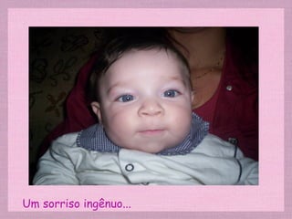 Um sorriso ingênuo... 