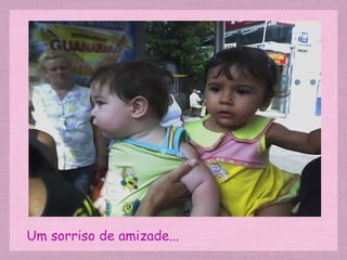 Um sorriso de amizade... 