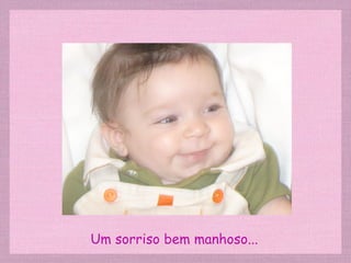 Um sorriso bem manhoso... 