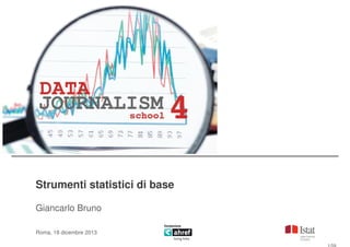 Strumenti statistici di base
Giancarlo Bruno
Roma, 18 dicembre 2013

 