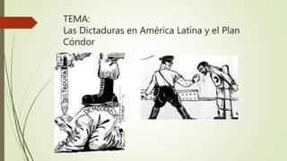 TEMA:
Las Dictaduras en América Latina y el Plan
Cóndor
 