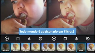 Todo mundo é apaixonado em Filtros!  