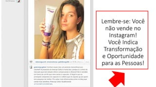 Lembre-se: Você não vende no Instagram! Você Indica Transformação e Oportunidade para as Pessoas!  