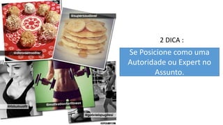 Se Posicione como uma Autoridade ou Expert no Assunto. 
2 DICA :  