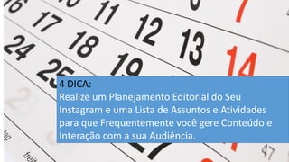 4 DICA: 
Realize um Planejamento Editorial do Seu Instagram e uma Lista de Assuntos e Atividades para que Frequentemente você gere Conteúdo e Interação com a sua Audiência.  