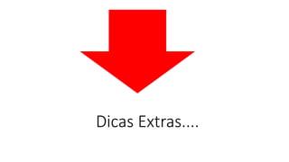 Dicas Extras....  