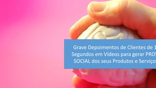 Grave Depoimentos de Clientes de 1 Segundos em Vídeos para gerar PROV SOCIAL dos seus Produtos e Serviços  