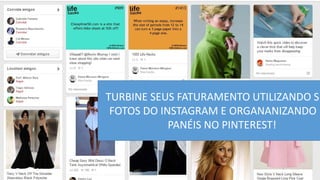 TURBINE SEUS FATURAMENTO UTILIZANDO S FOTOS DO INSTAGRAM E ORGANANIZANDO PANÉIS NO PINTEREST!  