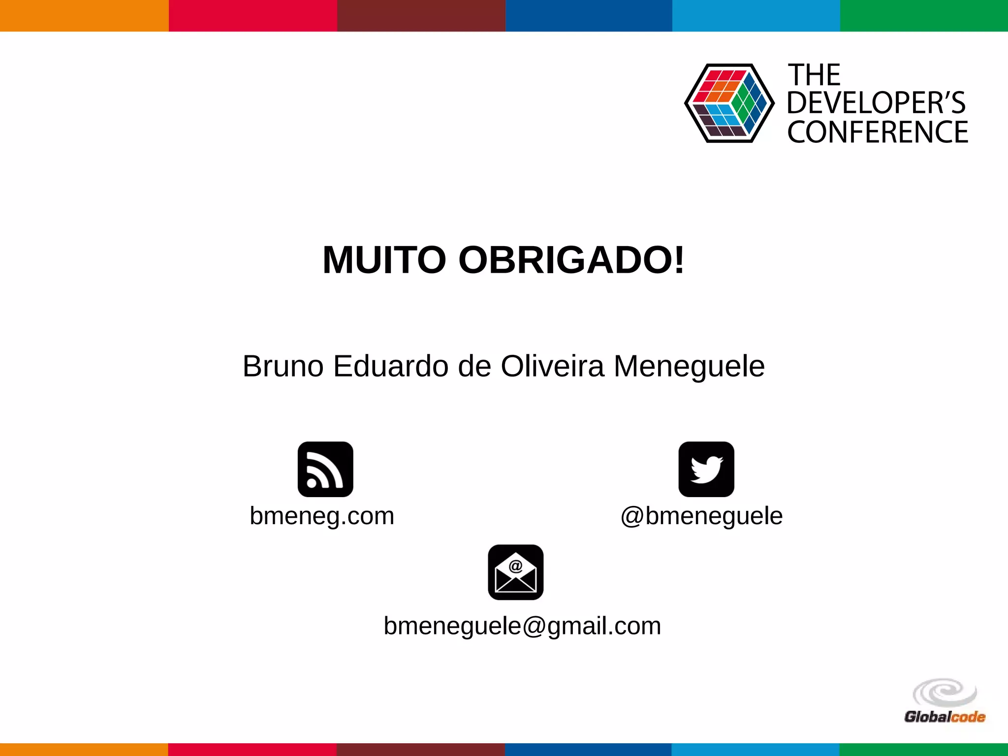 Globalcode – Open4education
MUITO OBRIGADO!
Bruno Eduardo de Oliveira Meneguele
bmeneg.com @bmeneguele
bmeneguele@gmail.com
 