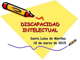 DISCAPACIDADDISCAPACIDAD
INTELECTUALINTELECTUAL
Santa Luisa de MarillacSanta Luisa de Marillac
18 de marzo de 201518 de marzo de 2015
 
