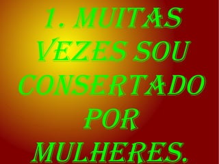 1. muitas
 vezes sou
consertado
    por
 mulheres.
 