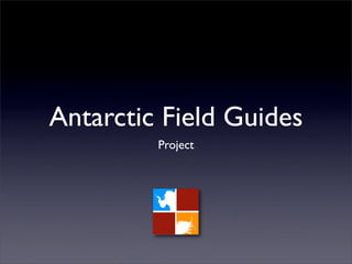 Antarctic Field Guides
         Project
 