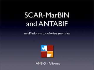 SCAR-MarBIN
 and ANTABIF
webPlatforms to valorize your data




        AMBIO - followup
 