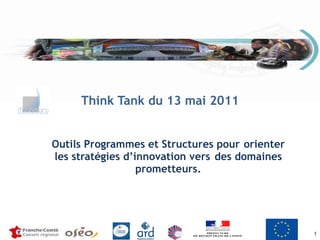 Think Tank du 13 mai 2011 Outils Programmes et Structures pour  orienter les stratégies d’innovation vers  des domaines prometteurs. 