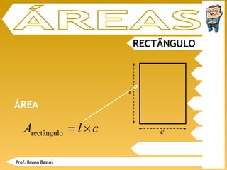 RECTÂNGULO ÁREAS ÁREA Prof. Bruno Bastos l c 