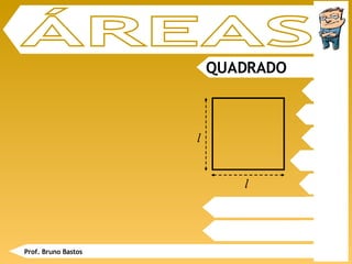 ÁREAS QUADRADO Prof. Bruno Bastos l l 