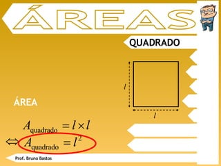ÁREAS QUADRADO ÁREA Prof. Bruno Bastos l l 