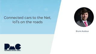 Connected cars to the Net,
IoTs on the roads
Bruno Audoux
 