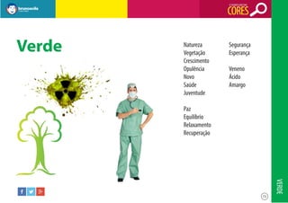 O SIGNIFICADO DAS

CORES

Verde

Natureza
Vegetação
Crescimento
Opulência
Novo
Saúde
Juventude

Segurança
Esperança
Veneno
Ácido
Amargo

Paz
Equilíbrio
Relaxamento
Recuperação

VERDE
15

 