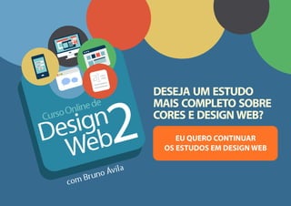 DESEJA UM ESTUDO
MAIS COMPLETO SOBRE
CORES E DESIGN WEB?
EU QUERO CONTINUAR
OS ESTUDOS EM DESIGN WEB

 