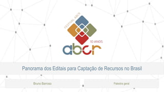 Panorama dos Editais para Captação de Recursos no Brasil
Bruno Barroso Palestra geral
 