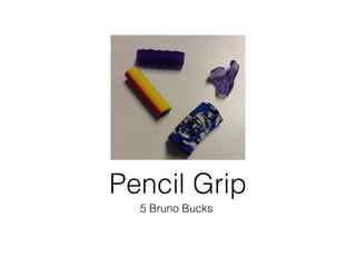 5 Bruno Bucks
Pencil Grip
 