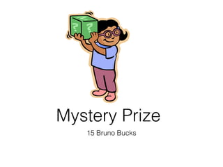 Mystery Prize
15 Bruno Bucks
 
