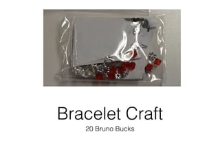 20 Bruno Bucks
Bracelet Craft
 