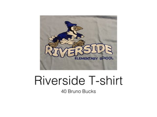 40 Bruno Bucks
Riverside T-shirt
 