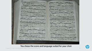 11© Copyright 2013 Hewlett-Packard Development Company, L.P. Licensed under the CC-by-SA 3.0
You chose the score and language suited for your choir
 