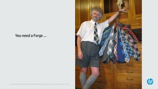 12© Copyright 2013 Hewlett-Packard Development Company, L.P. Licensed under the CC-by-SA 3.0
You need a Forge ...
 