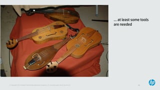 13© Copyright 2013 Hewlett-Packard Development Company, L.P. Licensed under the CC-by-SA 3.0
... at least some tools
are needed
 