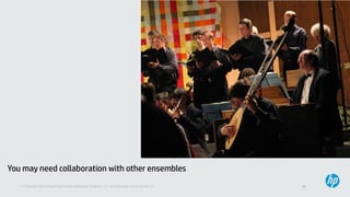 19© Copyright 2013 Hewlett-Packard Development Company, L.P. Licensed under the CC-by-SA 3.0
You may need collaboration with other ensembles
 