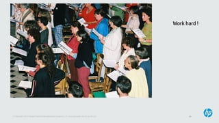 24© Copyright 2013 Hewlett-Packard Development Company, L.P. Licensed under the CC-by-SA 3.0
Work hard !
 