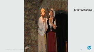 26© Copyright 2013 Hewlett-Packard Development Company, L.P. Licensed under the CC-by-SA 3.0
Keep your humour
 