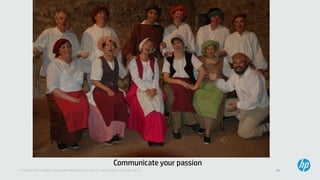 30© Copyright 2013 Hewlett-Packard Development Company, L.P. Licensed under the CC-by-SA 3.0
Communicate your passion
 