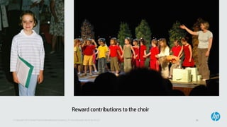 35© Copyright 2013 Hewlett-Packard Development Company, L.P. Licensed under the CC-by-SA 3.0
Reward contributions to the choir
 