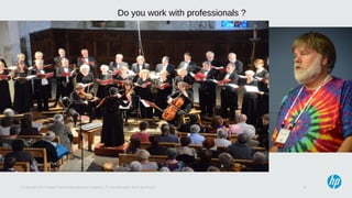 7© Copyright 2013 Hewlett-Packard Development Company, L.P. Licensed under the CC-by-SA 3.0
Do you work with professionals ?
 